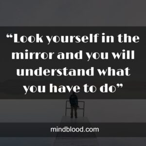“Look yourself in the mirror and you will understand what you have to do”