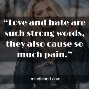 “Love and hate are such strong words, they also cause so much pain.”