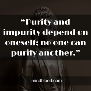 “Purity and impurity depend on oneself; no one can purify another.”