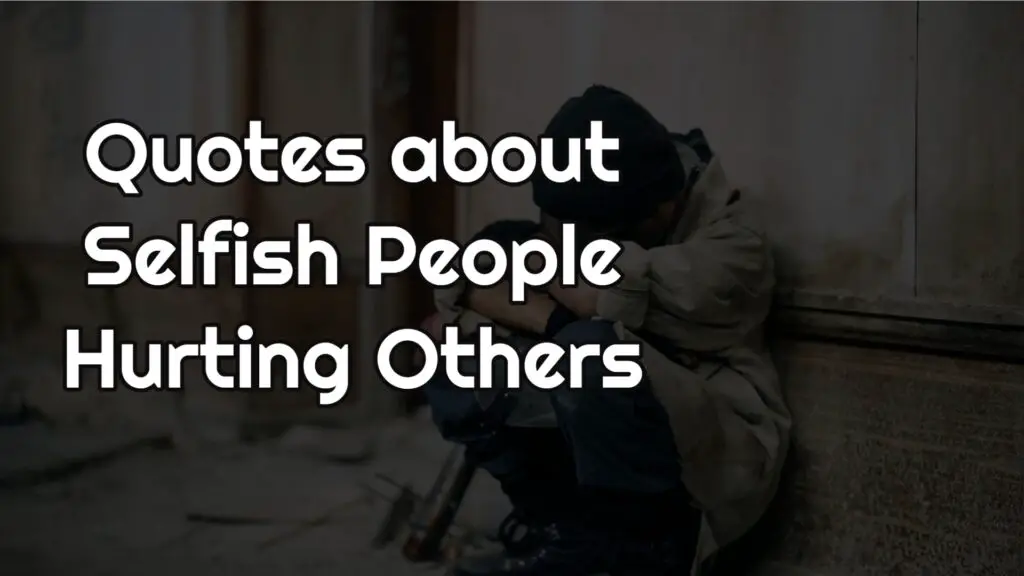 Quotes about Selfish People Hurting Others