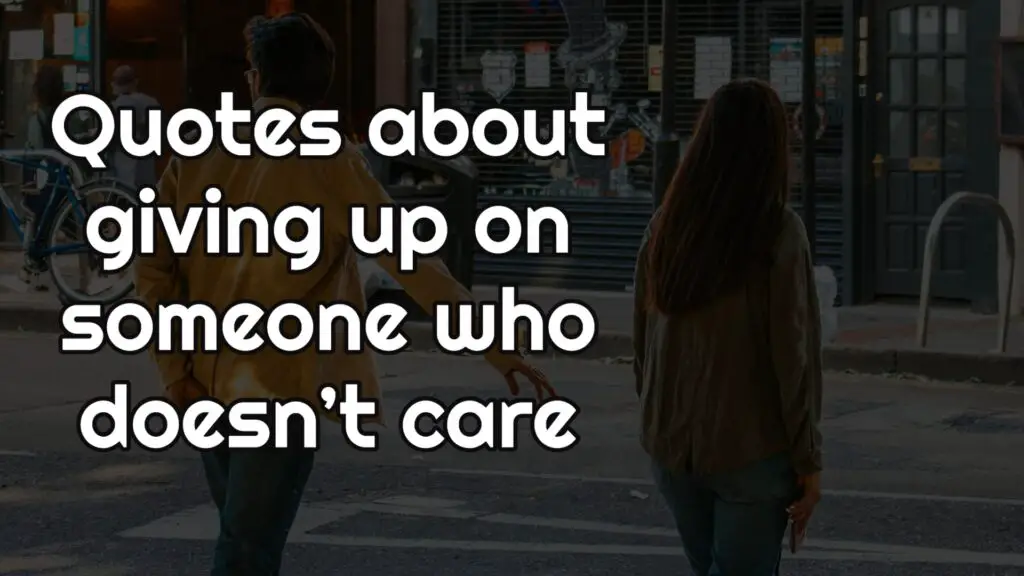 Quotes about giving up on someone who doesn’t care