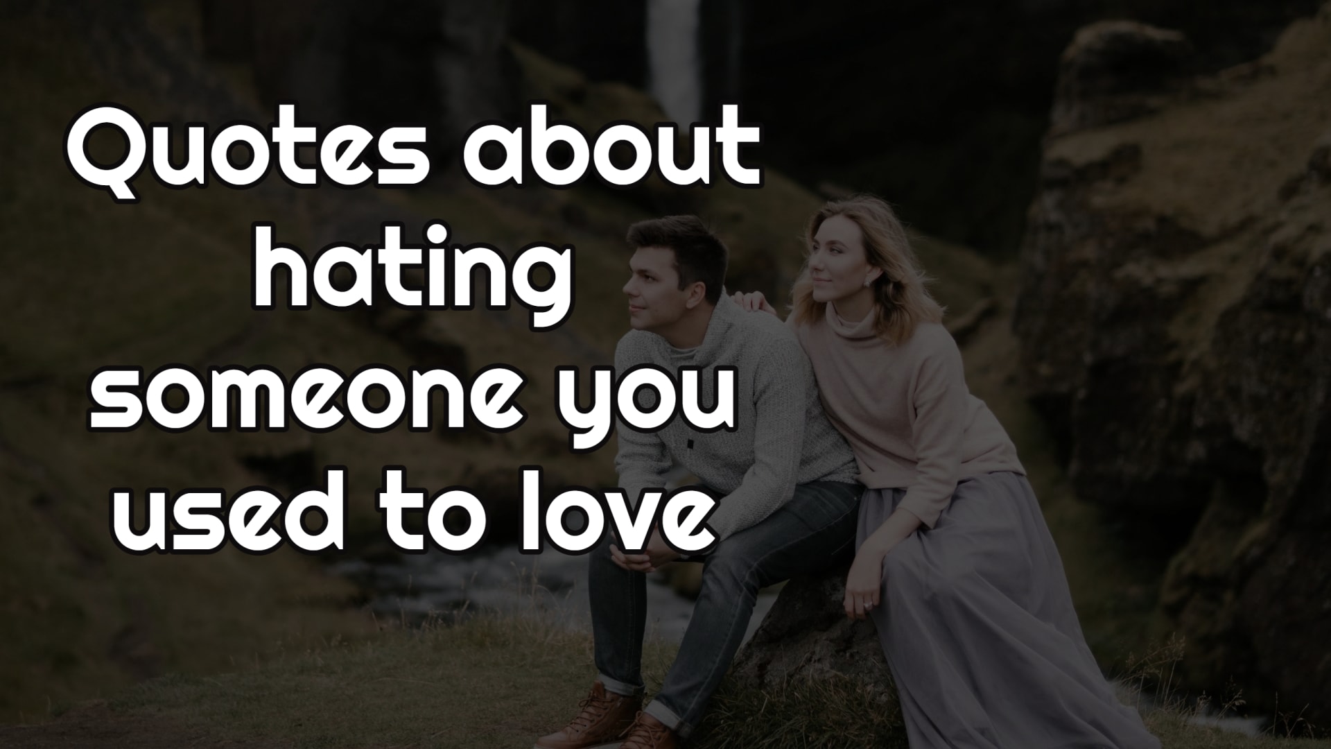 Quotes about hating someone you used to love