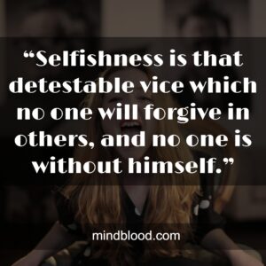 “Selfishness is that detestable vice which no one will forgive in others, and no one is without himself.”
