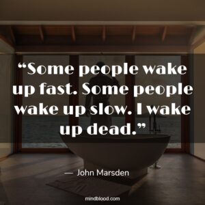 “Some people wake up fast. Some people wake up slow. I wake up dead.”“Some people wake up fast. Some people wake up slow. I wake up dead.”