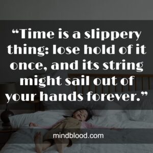 “Time is a slippery thing: lose hold of it once, and its string might sail out of your hands forever.”