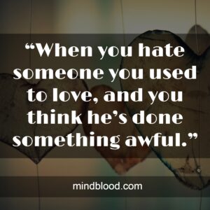 “When you hate someone you used to love, and you think he’s done something awful.”