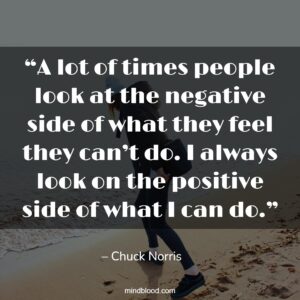 A lot of times people look at the negative side of what they feel they can’t do. I always look on the positive side of what I can do.