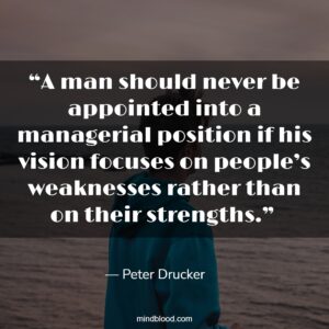 “A man should never be appointed into a managerial position if his vision focuses on people’s weaknesses rather than on their strengths.” 