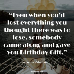 “Even when you’d lost everything you thought there was to lose, somebody came along and gave you Birthday Gift.”