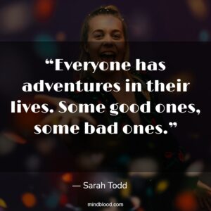 “Everyone has adventures in their lives. Some good ones, some bad ones.”