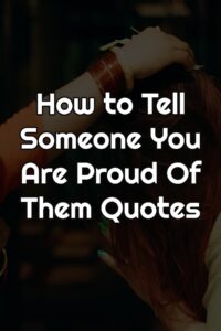 How to Tell Someone You Are Proud Of Them Quotes