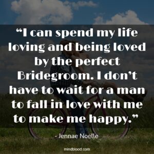 “I can spend my life loving and being loved by the perfect Bridegroom. I don’t have to wait for a man to fall in love with me to make me happy.” 