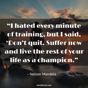 “I hated every minute of training, but I said, ‘Don’t quit. Suffer now and live the rest of your life as a champion.”