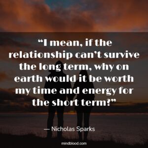  “I mean, if the relationship can’t survive the long term, why on earth would it be worth my time and energy for the short term?”