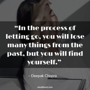 “In the process of letting go, you will lose many things from the past, but you will find yourself.” 