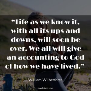 “Life as we know it, with all its ups and downs, will soon be over. We all will give an accounting to God of how we have lived.” 