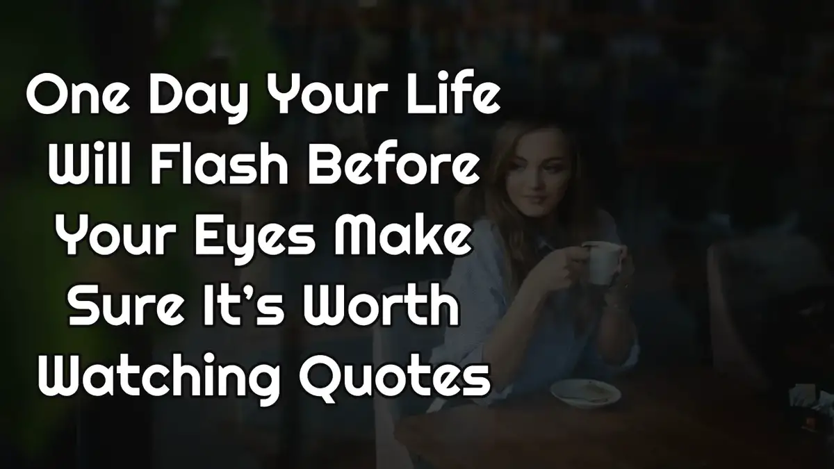 One Day Your Life Will Flash Before Your Eyes Make Sure It S Worth Watching By Gerard Way With Related Quotes