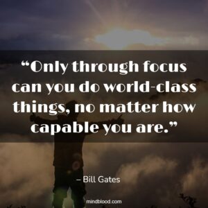 “Only through focus can you do world-class things, no matter how capable you are.”