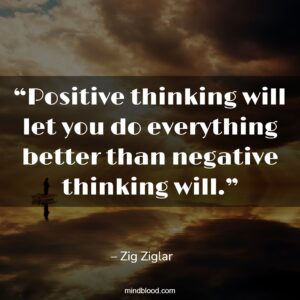 Positive thinking will let you do everything better than negative thinking will.