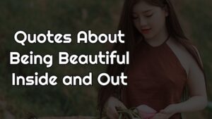 Quotes About Being Beautiful Inside and Out (Top 16)