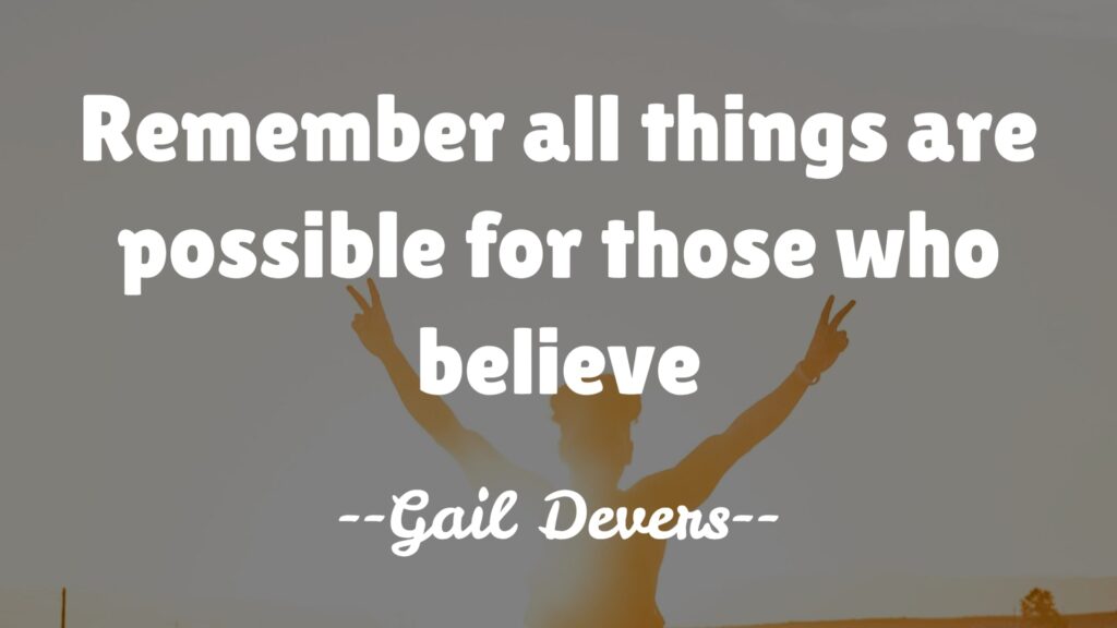 Remember all things are possible for those who believe – Gail Devers