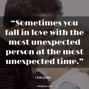 “Sometimes you fall in love with the most unexpected person at the most unexpected time.”