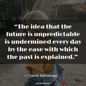 “The idea that the future is unpredictable is undermined every day by the ease with which the past is explained.” 