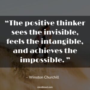 “The positive thinker sees the invisible, feels the intangible, and achieves the impossible. ”