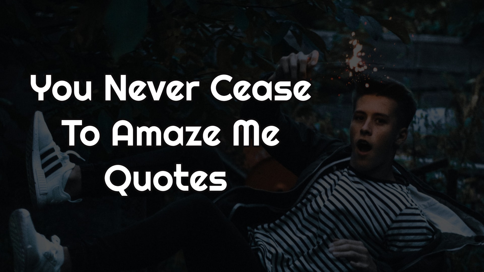 You Never Cease To Amaze Me Quotes