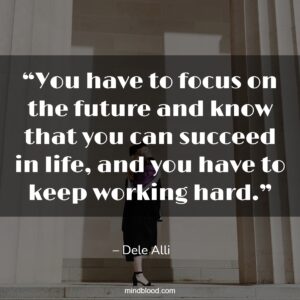 “You have to focus on the future and know that you can succeed in life, and you have to keep working hard.”