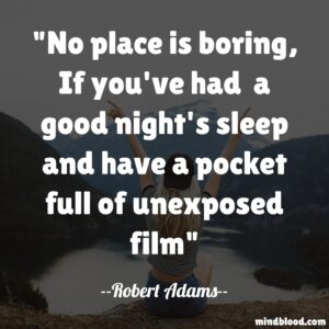 No place is boring, If you've had  a good night's sleep and have a pocket full of unexposed film