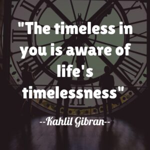 The timeless in you is aware of life's timelessness