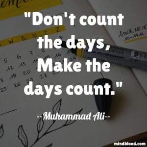 Don't count the days, Make the days count