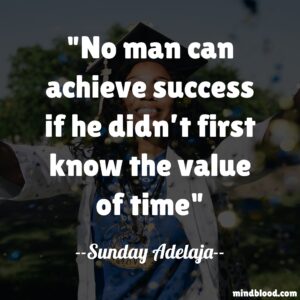 No man can achieve success if he didn’t first know the value of time