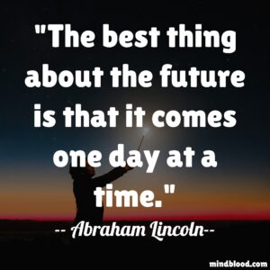 The best thing about the future is that it comes one day at a time.