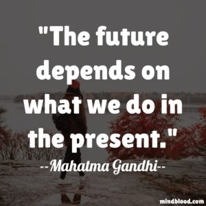 The future depends on what we do in the present.