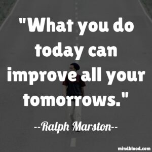 What you do today can improve all your tomorrows.