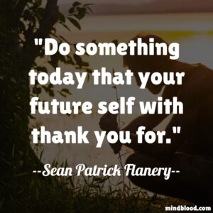 Do something today that your future self with thank you for