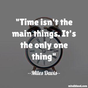 Time isn't the main things. It's the only one thing