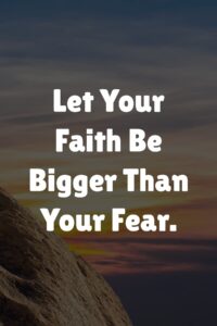 Let Your Faith Be Bigger Than Your Fear