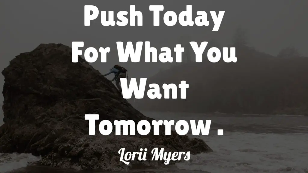 Push Today For What You Want Tomorrow - Lorii Myers.