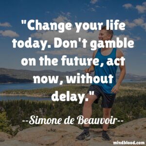 Change your life today. Don't gamble on the future, act now, without delay.