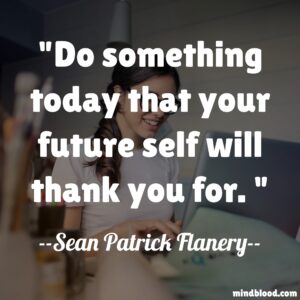 Do something today that your future self will thank you for.