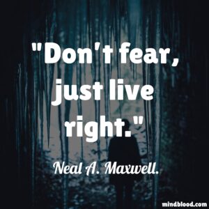 Don’t fear, just live right.