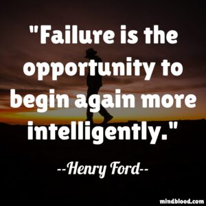 Failure is the opportunity to begin again more intelligently.