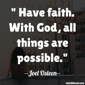 Have faith. With God, all things are possible.