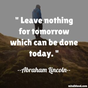 Leave nothing for tomorrow which can be done today.