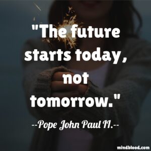 The future starts today, not tomorrow.