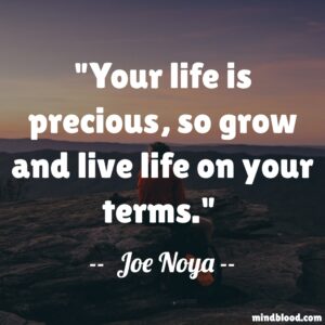 Your life is precious, so grow and live life on your terms.