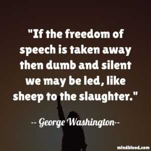 If the freedom of speech is taken away then dumb and silent we may be led, like sheep to the slaughter.